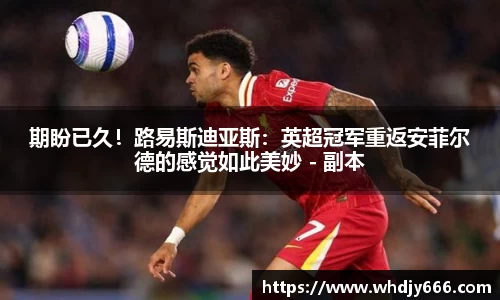 期盼已久！路易斯迪亚斯：英超冠军重返安菲尔德的感觉如此美妙 - 副本